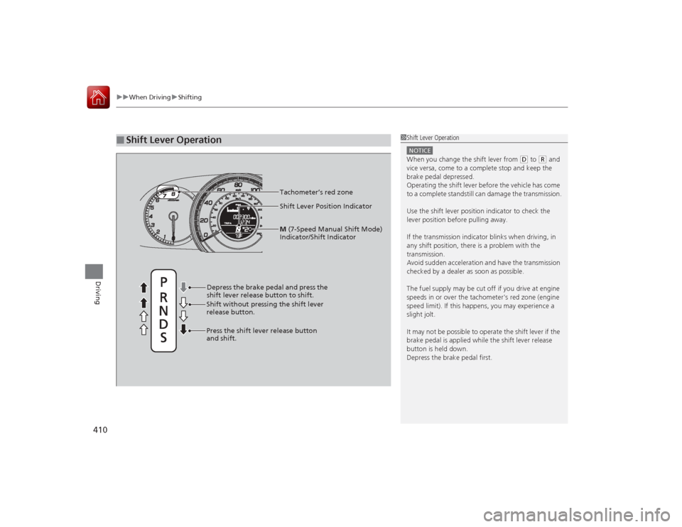 HONDA ACCORD COUPE 2015 9.G Owners Manual uuWhen Driving uShifting
410Driving
■
Shift Lever Operation
1Shift Lever OperationNOTICEWhen you change the shift lever from 
(D to 
(R and 
vice versa, come to a complete stop and keep the 
brake p