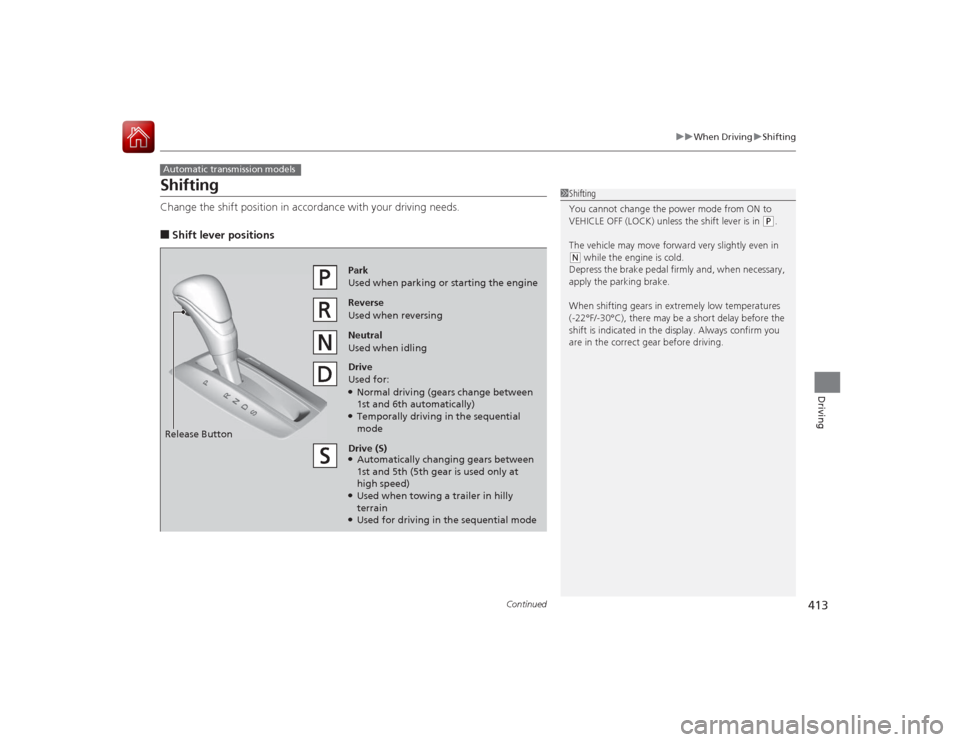 HONDA ACCORD COUPE 2015 9.G Owners Manual 413
uuWhen Driving uShifting
Continued
Driving
ShiftingChange the shift position in acco rdance with your driving needs.■Shift lever positionsAutomatic transmission models
1Shifting
You cannot chang