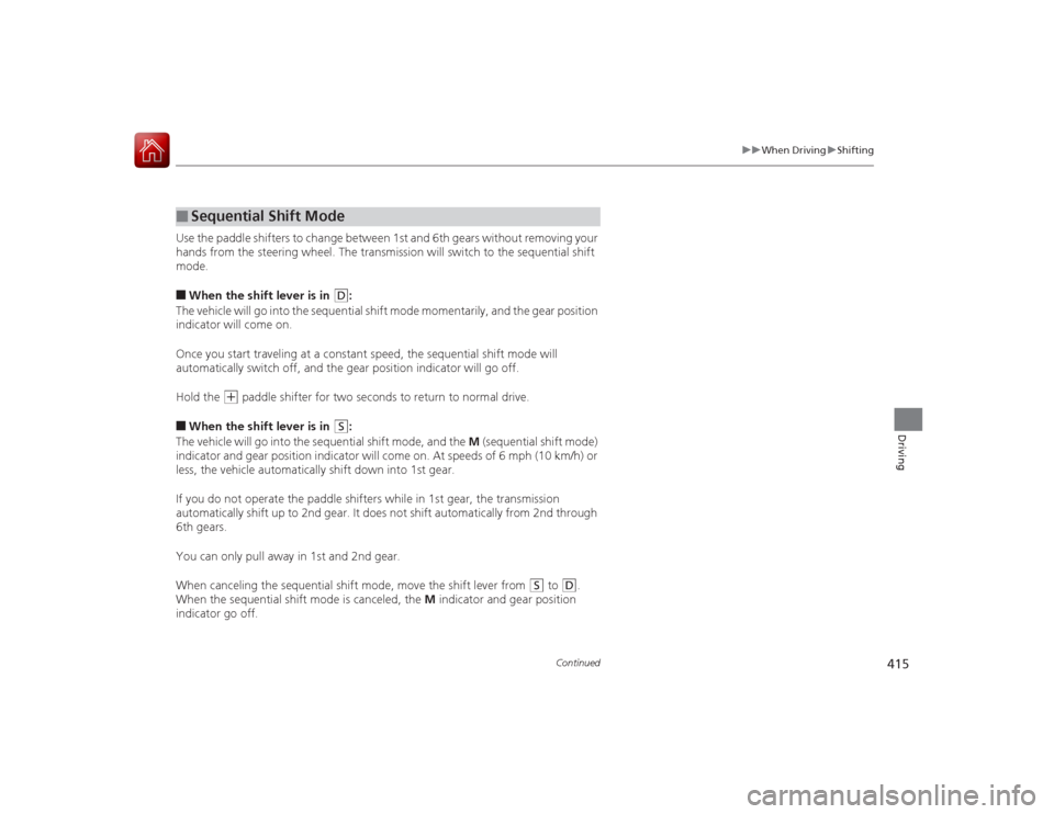 HONDA ACCORD COUPE 2015 9.G Service Manual 415
uuWhen Driving uShifting
Continued
Driving
Use the paddle shifters to change between 1st and 6th gears without removing your 
hands from the steering wheel. The transmission will switch to the seq