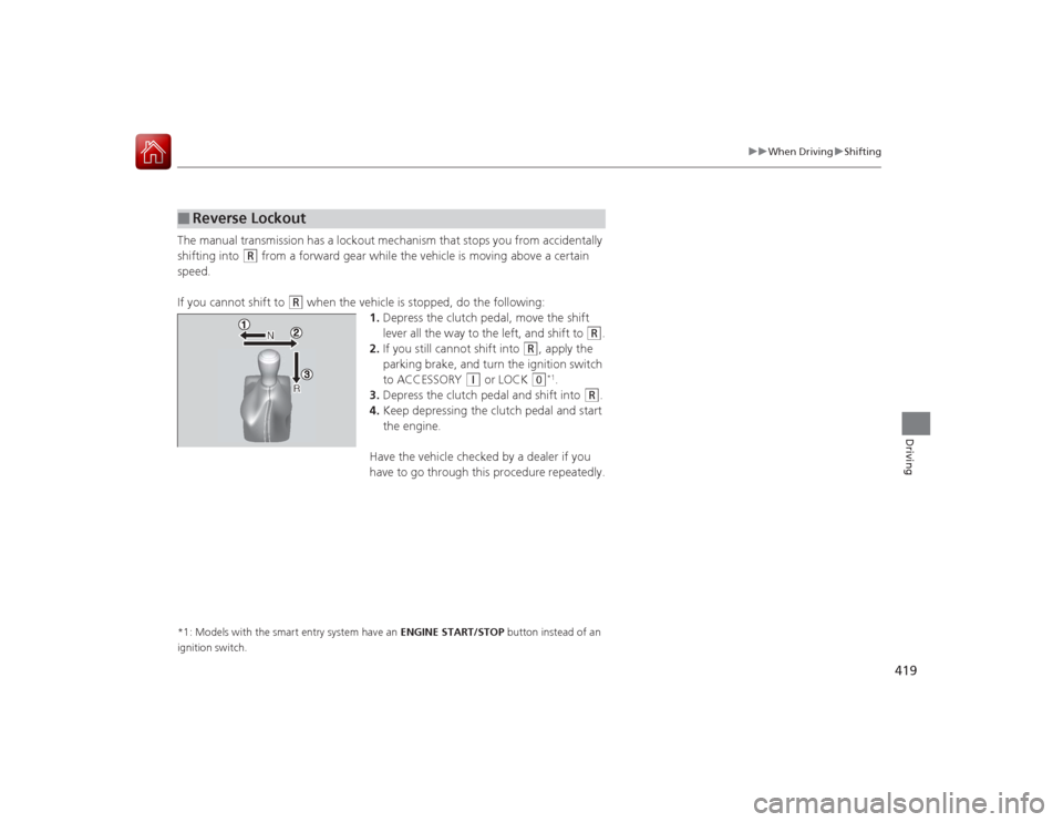HONDA ACCORD COUPE 2015 9.G Owners Manual 419
uuWhen Driving uShifting
Driving
The manual transmission has a lockout mechanism that stops you from accidentally 
shifting into 
(R
 from a forward gear while the vehicle is moving above a certai