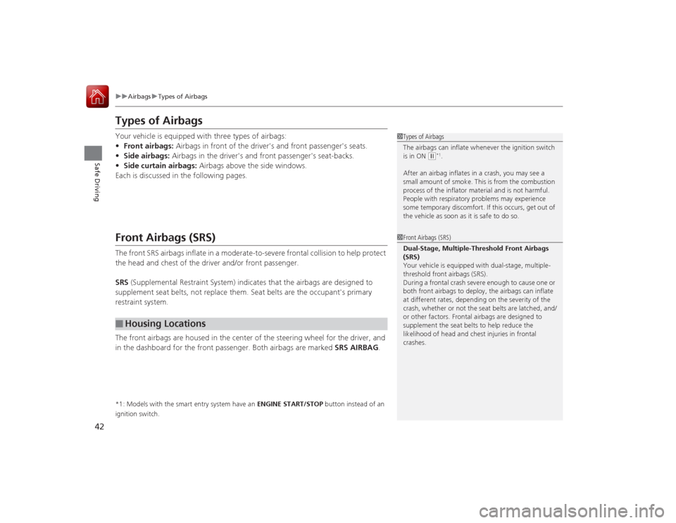 HONDA ACCORD COUPE 2015 9.G Service Manual 42
uuAirbags uTypes of Airbags
Safe Driving
Types of AirbagsYour vehicle is equipped with three types of airbags:
• Front airbags: Airbags in front of the drivers and front passengers seats.
• HONDA ACCORD COUPE 2015 9.G Service Manual 42
uuAirbags uTypes of Airbags
Safe Driving
Types of AirbagsYour vehicle is equipped with three types of airbags:
• Front airbags: Airbags in front of the drivers and front passengers seats.
•