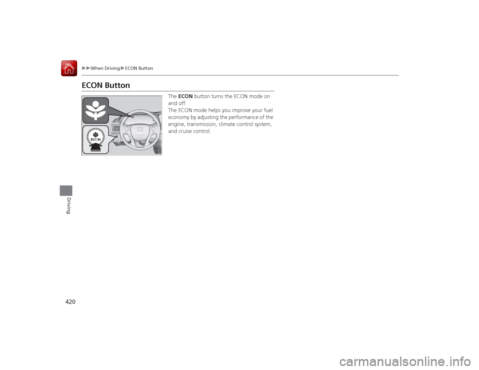HONDA ACCORD COUPE 2015 9.G Owners Manual 420
uuWhen Driving uECON Button
Driving
ECON Button
The  ECON  button turns the ECON mode on 
and off.
The ECON mode helps you improve your fuel 
economy by adjusting the performance of the 
engine, t