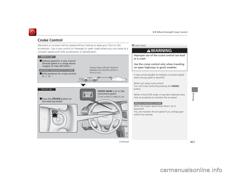 HONDA ACCORD COUPE 2015 9.G Service Manual 421
uuWhen Driving uCruise Control
Continued
Driving
Cruise ControlMaintains a constant vehicle speed  without having to keep your foot on the 
accelerator. Use cruise control on freeways or open road