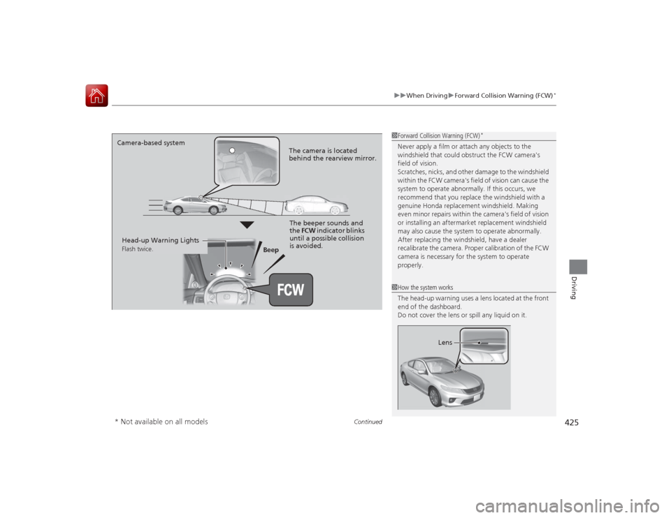 HONDA ACCORD COUPE 2015 9.G Owners Manual Continued
425
uuWhen Driving uForward Collision Warning (FCW)
*
Driving
1Forward Collision Warning (FCW)
*
Never apply a film or attach any objects to the 
windshield that could obstruct the FCW camer