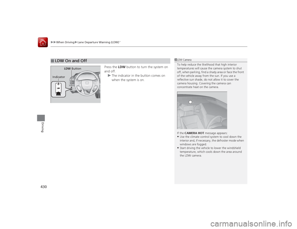 HONDA ACCORD COUPE 2015 9.G Owners Manual uuWhen Driving uLane Departure Warning (LDW)
*
430Driving
Press the  LDW button to turn the system on 
and off. u The indicator in the button comes on 
when the system is on.
■
LDW On and Off
1LDW C