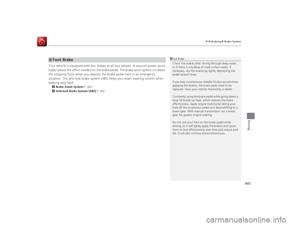 HONDA ACCORD COUPE 2015 9.G Service Manual 441
uuBraking uBrake System
Driving
Your vehicle is equipped with disc brakes at all four wheels. A vacuum power assist 
helps reduce the effort needed on the brake pedal. The brake assist system incr