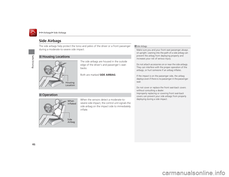 HONDA ACCORD COUPE 2015 9.G Service Manual 46
uuAirbags uSide Airbags
Safe Driving
Side AirbagsThe side airbags help protect the torso and pelvis of the driver or a front passenger
during a moderate-to-severe side impact.
The side airbags are HONDA ACCORD COUPE 2015 9.G Service Manual 46
uuAirbags uSide Airbags
Safe Driving
Side AirbagsThe side airbags help protect the torso and pelvis of the driver or a front passenger
during a moderate-to-severe side impact.
The side airbags are