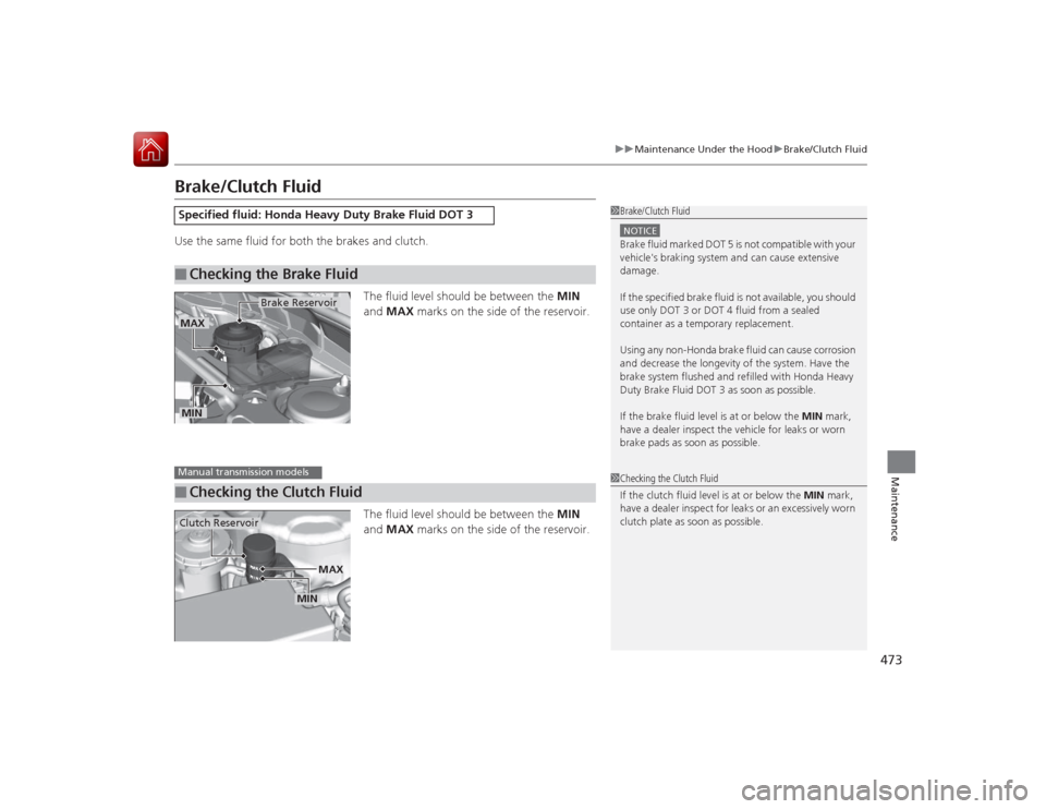 HONDA ACCORD COUPE 2015 9.G Owners Manual 473
uuMaintenance Under the Hood uBrake/Clutch Fluid
Maintenance
Brake/Clutch FluidUse the same fluid for both the brakes and clutch.
The fluid level should be between the  MIN 
and  MAX  marks on the