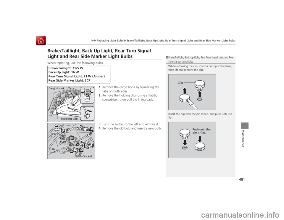 HONDA ACCORD COUPE 2015 9.G Owners Manual 481
uuReplacing Light Bulbs uBrake/Taillight, Back-Up Light, Rear Turn Signal Light and Rear Side Marker Light Bulbs
Maintenance
Brake/Taillight, Back-Up Light, Rear Turn Signal Light and Rear Side Ma