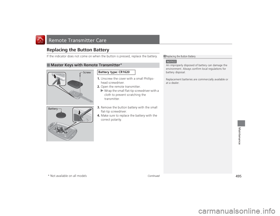 HONDA ACCORD COUPE 2015 9.G Owners Manual 495
Continued
Maintenance
Remote Transmitter CareReplacing the Button BatteryIf the indicator does not come on when the button is pressed, replace the battery.
1.Unscrew the cover with a small Phillip