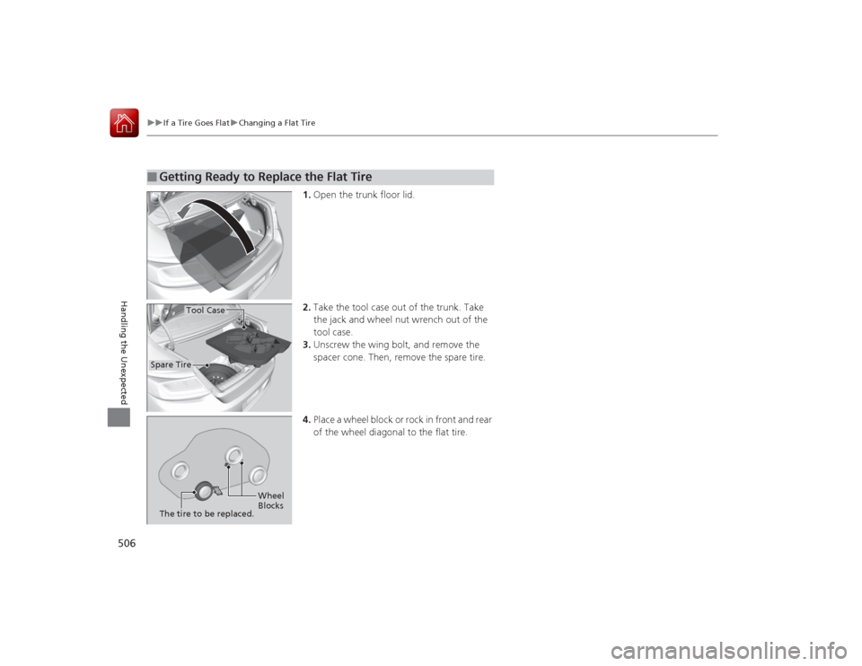 HONDA ACCORD COUPE 2015 9.G Owners Manual 506
uuIf a Tire Goes Flat uChanging a Flat Tire
Handling the Unexpected
1. Open the trunk floor lid.
2. Take the tool case out of the trunk. Take
the jack and wheel nut wrench out of the
tool case.
HONDA ACCORD COUPE 2015 9.G Owners Manual 506
uuIf a Tire Goes Flat uChanging a Flat Tire
Handling the Unexpected
1. Open the trunk floor lid.
2. Take the tool case out of the trunk. Take
the jack and wheel nut wrench out of the
tool case.