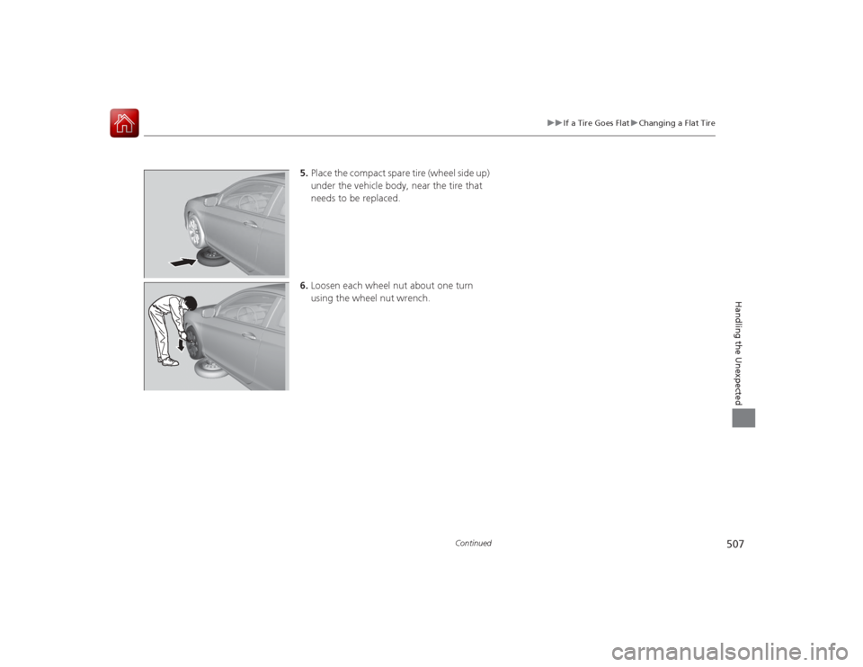 HONDA ACCORD COUPE 2015 9.G Owners Manual 507
uuIf a Tire Goes Flat uChanging a Flat Tire
Continued
Handling the Unexpected
5. Place the compact spare tire (wheel side up)
under the vehicle body, near the tire that
needs to be replaced.
6. HONDA ACCORD COUPE 2015 9.G Owners Manual 507
uuIf a Tire Goes Flat uChanging a Flat Tire
Continued
Handling the Unexpected
5. Place the compact spare tire (wheel side up)
under the vehicle body, near the tire that
needs to be replaced.
6.