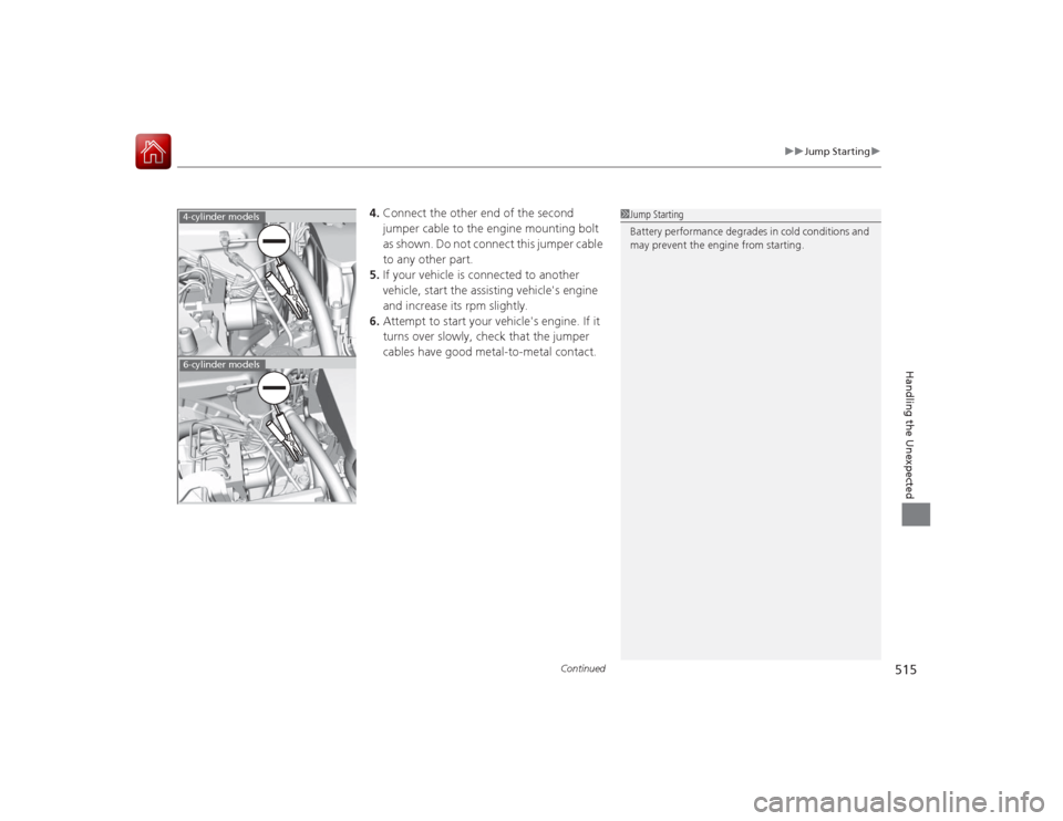 HONDA ACCORD COUPE 2015 9.G Owners Manual Continued
515
uuJump Starting u
Handling the Unexpected
4.Connect the other end of the second
jumper cable to the engine mounting bolt
as shown. Do not connect this jumper cable
to any other part.
HONDA ACCORD COUPE 2015 9.G Owners Manual Continued
515
uuJump Starting u
Handling the Unexpected
4.Connect the other end of the second
jumper cable to the engine mounting bolt
as shown. Do not connect this jumper cable
to any other part.