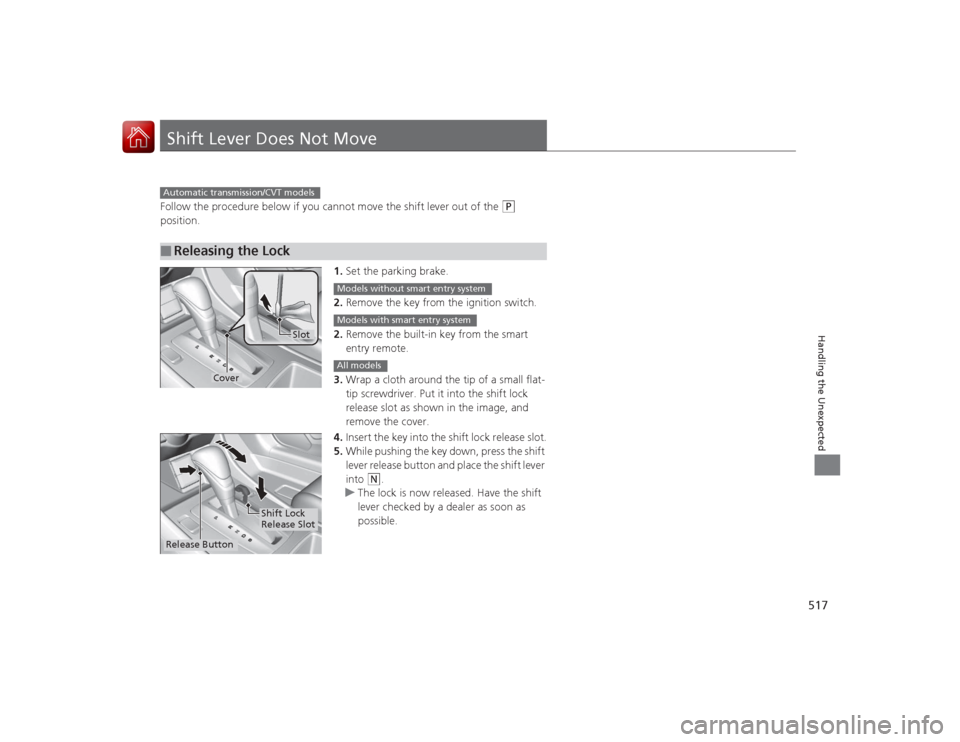 HONDA ACCORD COUPE 2015 9.G Owners Manual 517Handling the Unexpected
Shift Lever Does Not MoveFollow the procedure below if you cannot move the shift lever out of the
(P
position.
1.Set the parking brake.
2. Remove the key from the ignitio HONDA ACCORD COUPE 2015 9.G Owners Manual 517Handling the Unexpected
Shift Lever Does Not MoveFollow the procedure below if you cannot move the shift lever out of the
(P
position.
1.Set the parking brake.
2. Remove the key from the ignitio