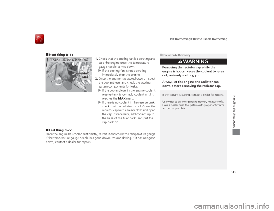 HONDA ACCORD COUPE 2015 9.G Owners Manual 519
uuOverheating uHow to Handle Overheating
Handling the Unexpected
■Next thing to do
1.Check that the cooling fan is operating and
stop the engine once the temperature
gauge needle comes down.
u HONDA ACCORD COUPE 2015 9.G Owners Manual 519
uuOverheating uHow to Handle Overheating
Handling the Unexpected
■Next thing to do
1.Check that the cooling fan is operating and
stop the engine once the temperature
gauge needle comes down.
u