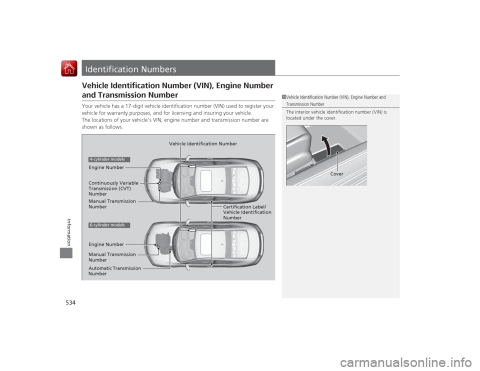HONDA ACCORD COUPE 2015 9.G Owners Manual 534Information
Identification NumbersVehicle Identification Number (VIN), Engine Number and Transmission NumberYour vehicle has a 17-digit vehicle identification number (VIN) used to register your
ve HONDA ACCORD COUPE 2015 9.G Owners Manual 534Information
Identification NumbersVehicle Identification Number (VIN), Engine Number and Transmission NumberYour vehicle has a 17-digit vehicle identification number (VIN) used to register your
ve
