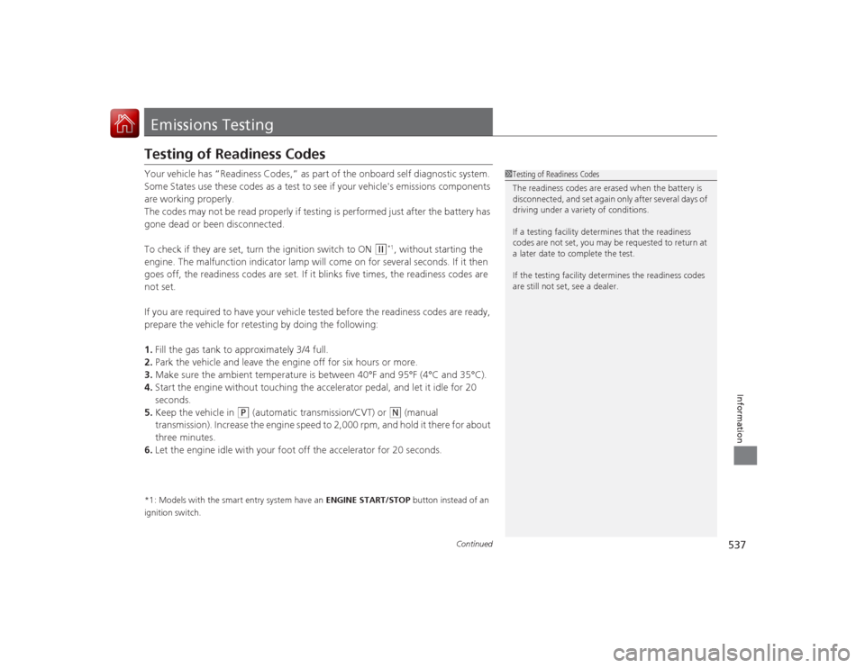 HONDA ACCORD COUPE 2015 9.G Owners Manual 537
Continued
Information
Emissions TestingTesting of Readiness CodesYour vehicle has “Readiness Codes,” as part of the onboard self diagnostic system.
Some States use these codes as a test to se HONDA ACCORD COUPE 2015 9.G Owners Manual 537
Continued
Information
Emissions TestingTesting of Readiness CodesYour vehicle has “Readiness Codes,” as part of the onboard self diagnostic system.
Some States use these codes as a test to se