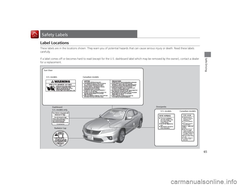 HONDA ACCORD COUPE 2015 9.G Repair Manual 65Safe Driving
Safety LabelsLabel LocationsThese labels are in the locations shown. They warn you of potential hazards that can cause serious injury or death. Read these labels
carefully.
If a label HONDA ACCORD COUPE 2015 9.G Repair Manual 65Safe Driving
Safety LabelsLabel LocationsThese labels are in the locations shown. They warn you of potential hazards that can cause serious injury or death. Read these labels
carefully.
If a label