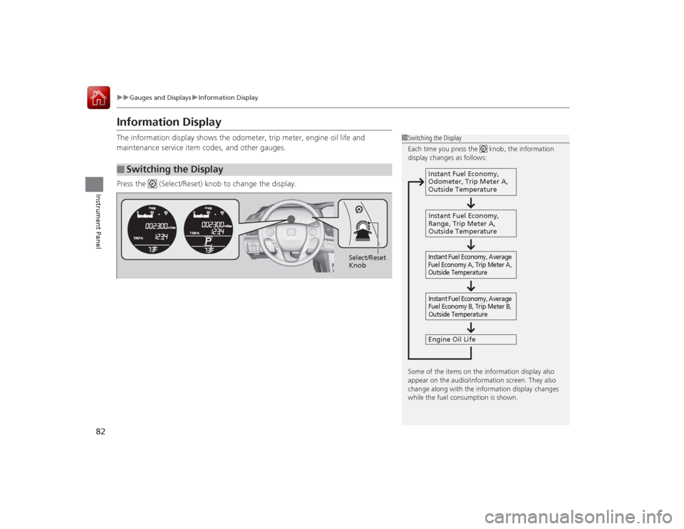 HONDA ACCORD COUPE 2015 9.G Manual Online 82
uuGauges and Displays uInformation Display
Instrument Panel
Information DisplayThe information display shows the odometer, trip meter, engine oil life and
maintenance service item codes, and other HONDA ACCORD COUPE 2015 9.G Manual Online 82
uuGauges and Displays uInformation Display
Instrument Panel
Information DisplayThe information display shows the odometer, trip meter, engine oil life and
maintenance service item codes, and other