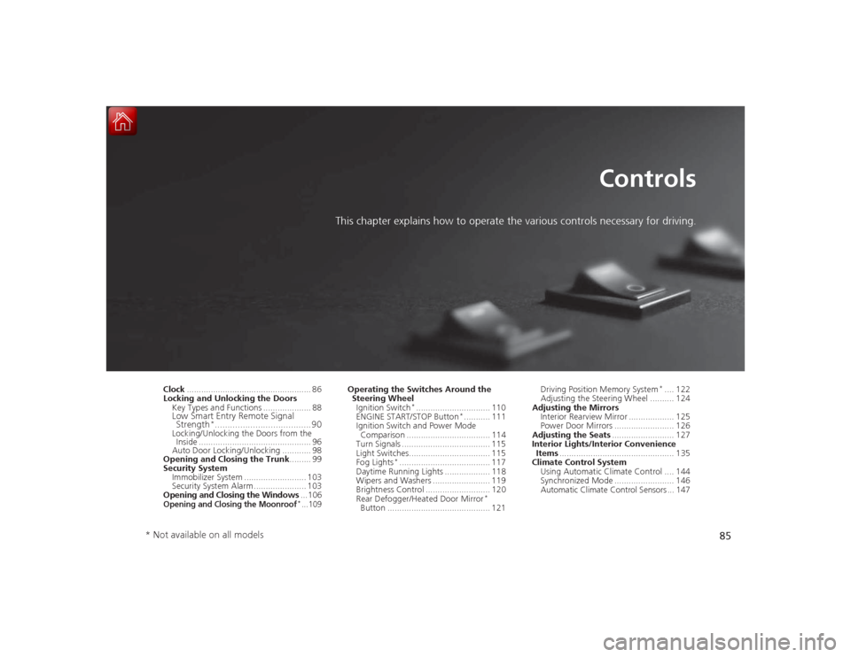 HONDA ACCORD COUPE 2015 9.G Manual Online 85
Controls
This chapter explains how to operate the various controls necessary for driving.
Clock.................................................... 86
Locking and Unlocking the Doors
Key Types and HONDA ACCORD COUPE 2015 9.G Manual Online 85
Controls
This chapter explains how to operate the various controls necessary for driving.
Clock.................................................... 86
Locking and Unlocking the Doors
Key Types and