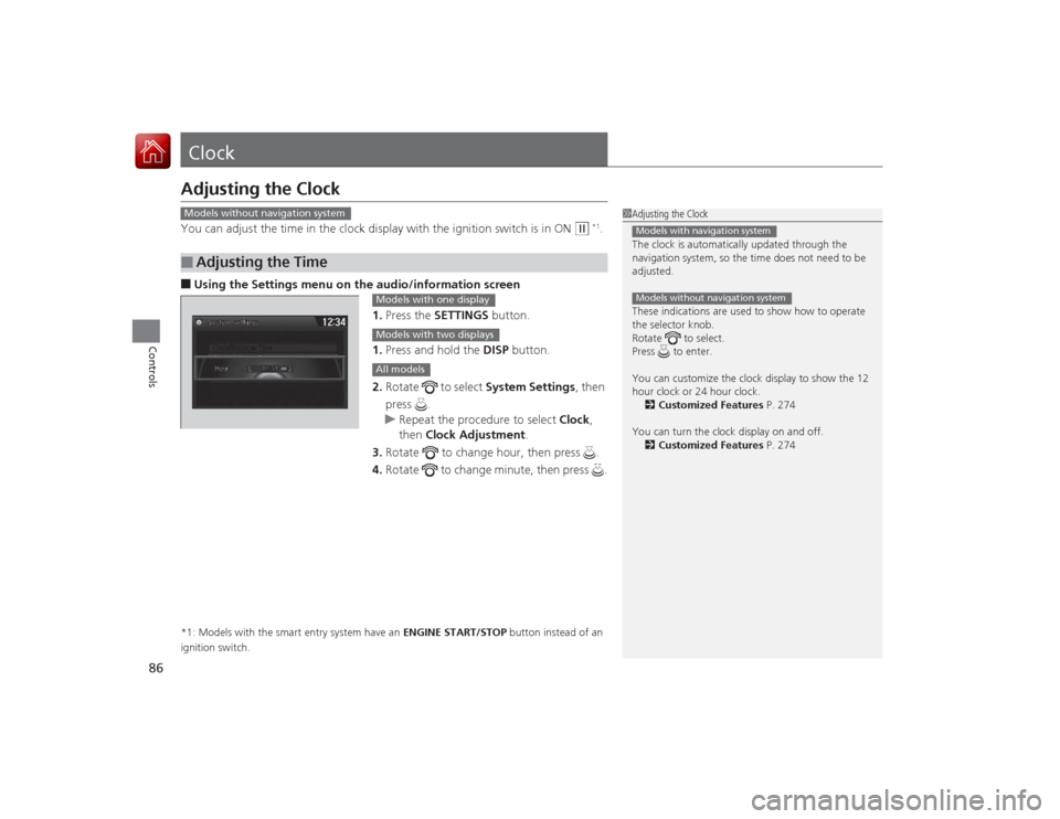 HONDA ACCORD COUPE 2015 9.G Owners Manual 86Controls
ClockAdjusting the ClockYou can adjust the time in the clock display with the ignition switch is in ON 
(w
 *1.
■Using the Settings menu on the audio /information screen
1. Press the SETT