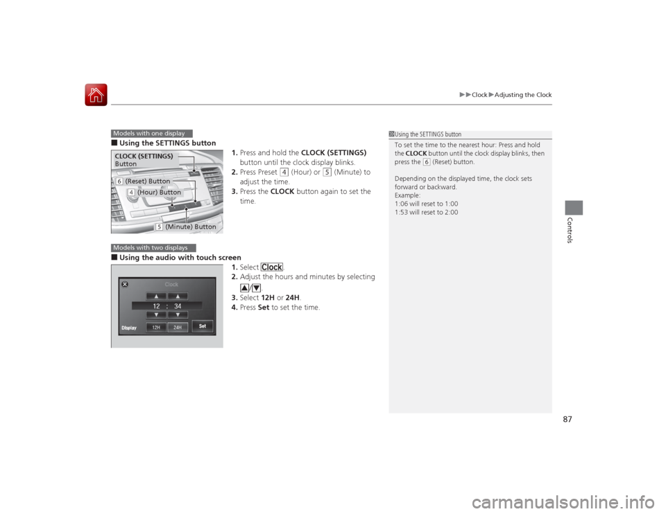 HONDA ACCORD COUPE 2015 9.G Owners Manual 87
uuClock uAdjusting the Clock
Controls
■Using the SETTINGS button
1.Press and hold the  CLOCK (SETTINGS)  
button until the clock display blinks.
2. Press Preset 
(4
 (Hour) or 
(5
 (Minute) to 
a