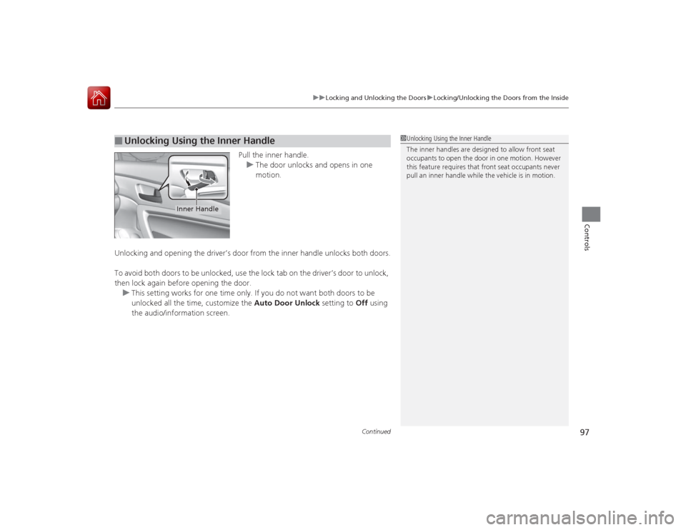 HONDA ACCORD COUPE 2015 9.G Owners Manual Continued
97
uuLocking and Unlocking the Doors uLocking/Unlocking the Doors from the Inside
Controls
Pull the inner handle.
u The door unlocks and opens in one 
motion.
Unlocking and opening the drive
