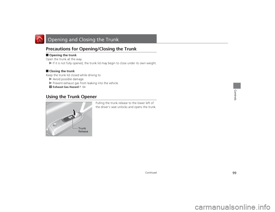HONDA ACCORD COUPE 2015 9.G Owners Manual 99
Continued
Controls
Opening and Closing the TrunkPrecautions for Opening/Closing the Trunk■Opening the trunk
Open the trunk all the way. u If it is not fully opened, the trunk lid may begin to clo