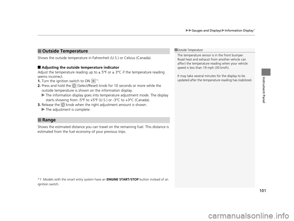HONDA ACCORD COUPE 2016 9.G Owners Manual 101
uuGauges and Displays uInformation Display*
Instrument Panel
Shows the outside temperature in Fahr enheit (U.S.) or Celsius (Canada).
■Adjusting the outside temperature indicator
Adjust the temp