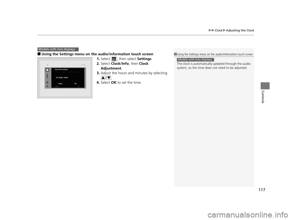 HONDA ACCORD COUPE 2016 9.G Owners Manual 117
uuClock uAdjusting the Clock
Controls
■Using the Settings menu on the audio/information touch screen
1.Select  , then select  Settings.
2. Select  Clock/Info , then Clock 
Adjustment .
3. Adjust