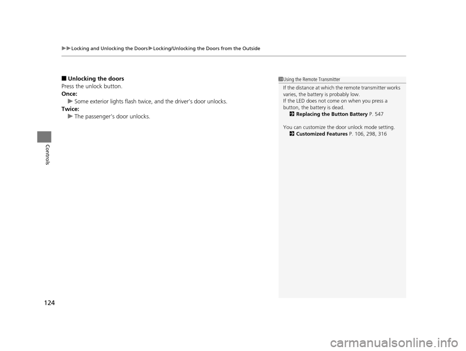 HONDA ACCORD COUPE 2016 9.G Owners Manual uuLocking and Unlocking the Doors uLocking/Unlocking the Doors from the Outside
124
Controls
■Unlocking the doors
Press the unlock button.
Once: u Some exterior lights flash twice, and the driver’