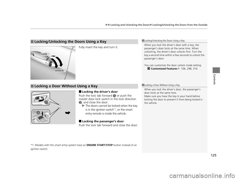 HONDA ACCORD COUPE 2016 9.G Owners Manual 125
uuLocking and Unlocking the Doors uLocking/Unlocking the Doors from the Outside
Controls
Fully insert the key and turn it.
■Locking the driver’s door
Push the lock tab forward 
a or push the 
