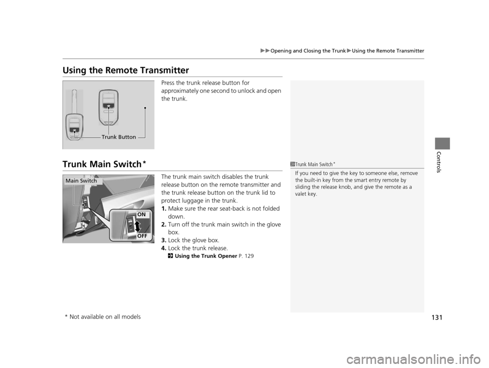 HONDA ACCORD COUPE 2016 9.G Owners Manual 131
uuOpening and Closing the Trunk uUsing the Remote Transmitter
Controls
Using the Remote Transmitter
Press the trunk release button for 
approximately one second to unlock and open 
the trunk.
Trun