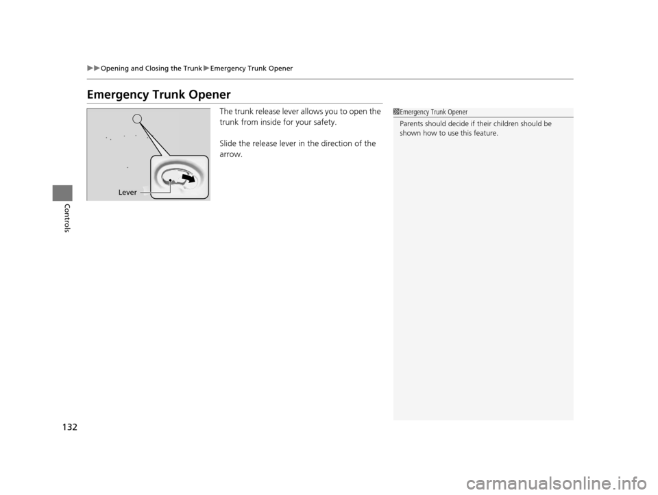 HONDA ACCORD COUPE 2016 9.G Owners Manual 132
uuOpening and Closing the Trunk uEmergency Trunk Opener
Controls
Emergency Trunk Opener
The trunk release lever allows you to open the 
trunk from inside for your safety.
Slide the release lever i