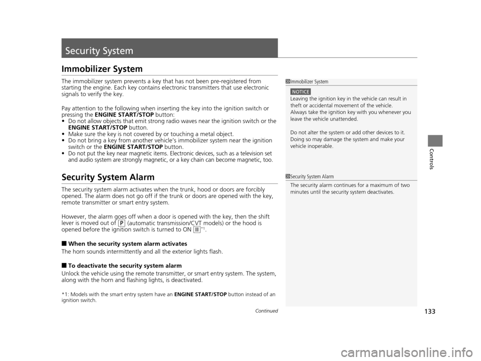 HONDA ACCORD COUPE 2016 9.G User Guide 133Continued
Controls
Security System
Immobilizer System
The immobilizer system prevents a key that has not been pre-registered from 
starting the engine. Each key  contains electronic transmitters th