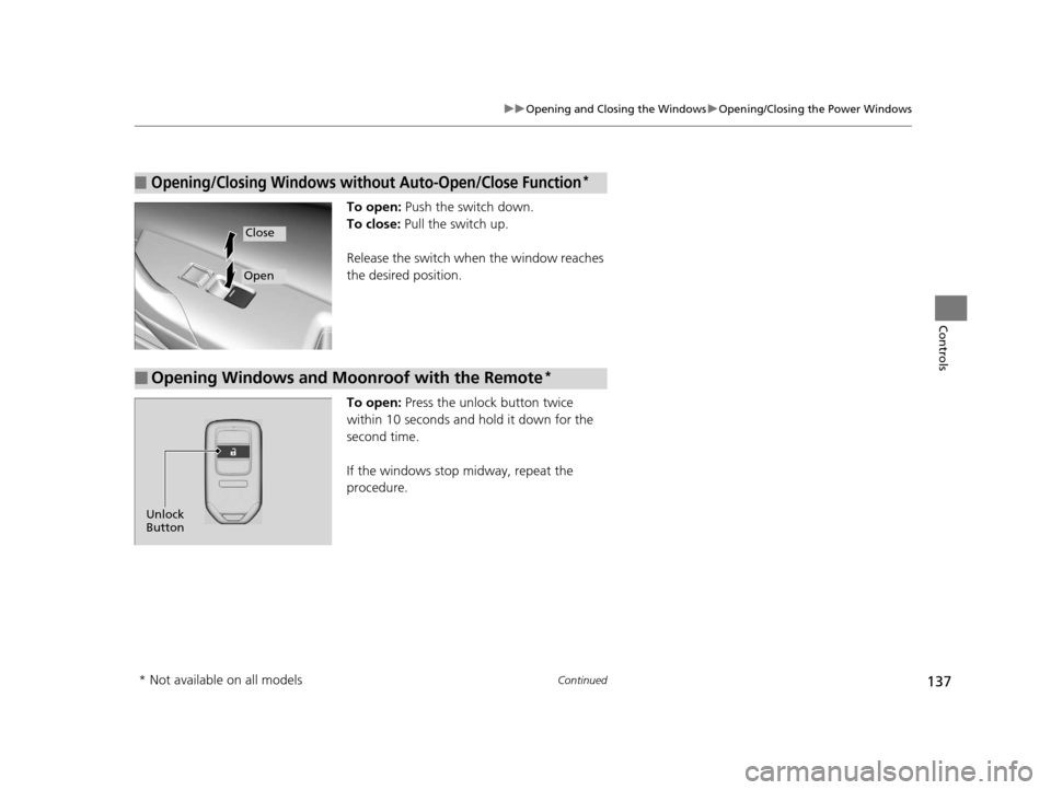 HONDA ACCORD COUPE 2016 9.G User Guide 137
uuOpening and Closing the Windows uOpening/Closing the Power Windows
Continued
Controls
To open:  Push the switch down.
To close:  Pull the switch up.
Release the switch when the window reaches 
t