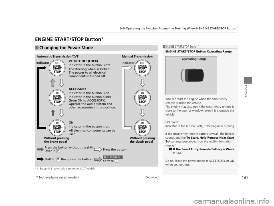 HONDA ACCORD COUPE 2016 9.G User Guide 141
uuOperating the Switches Around the Steering Wheel uENGINE START/STOP Button*
Continued
Controls
ENGINE START/STOP Button*
*1 : Except U.S. automatic transmission/CVT models
■Changing the Power 