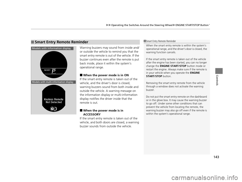 HONDA ACCORD COUPE 2016 9.G User Guide 143
uuOperating the Switches Around the Steering Wheel uENGINE START/STOP Button*
Controls
Warning buzzers may sound from inside and/
or outside the vehicle  to remind you that the 
smart entry remote