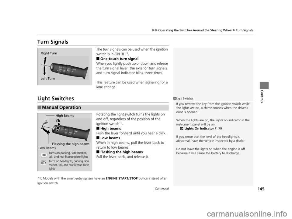 HONDA ACCORD COUPE 2016 9.G Owners Manual 145
uuOperating the Switches Around the Steering Wheel uTurn Signals
Continued
Controls
Turn Signals
The turn signals can be used when the ignition 
switch is in ON 
(w*1.
■One-touch turn signal
Whe