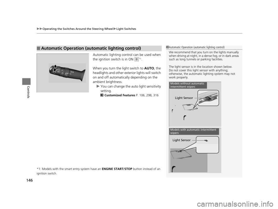 HONDA ACCORD COUPE 2016 9.G Owners Manual uuOperating the Switches Around the Steering Wheel uLight Switches
146
Controls
Automatic lighting control can be used when 
the ignition switch is in ON 
(w*1.
When you turn the light switch to  AUTO