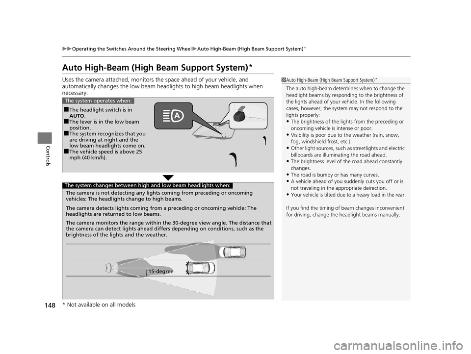 HONDA ACCORD COUPE 2016 9.G Owners Manual 148
uuOperating the Switches Around the Steering Wheel uAuto High-Beam (High Beam Support System)*
Controls
Auto High-Beam (High Beam Support System)*
Uses the camera attached, monitors the space ahea