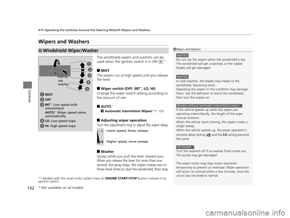 HONDA ACCORD COUPE 2016 9.G Owners Manual 152
uuOperating the Switches Around the Steering Wheel uWipers and Washers
Controls
Wipers and Washers
The windshield wipers and washers can be 
used when the ignition switch is in ON 
(w*1.
■MIST
T