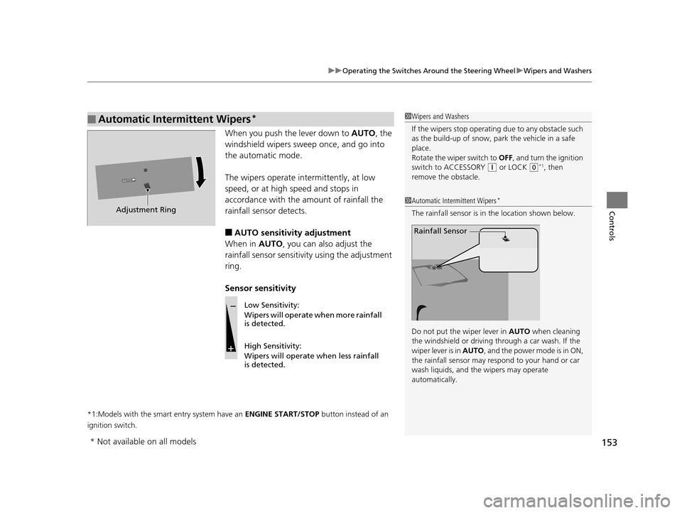 HONDA ACCORD COUPE 2016 9.G Owners Manual 153
uuOperating the Switches Around the Steering Wheel uWipers and Washers
Controls
When you push the lever down to  AUTO, the 
windshield wipers sweep once, and go into 
the automatic mode.
The wiper