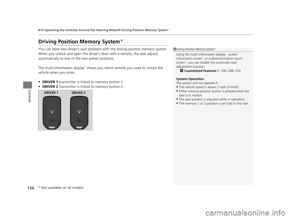 HONDA ACCORD COUPE 2016 9.G User Guide 156
uuOperating the Switches Around the Steering Wheel uDriving Position Memory System*
Controls
Driving Position Memory System*
You can store two driver’s seat positions with the driving position m