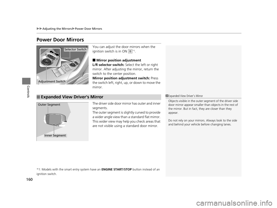 HONDA ACCORD COUPE 2016 9.G Owners Manual 160
uuAdjusting the Mirrors uPower Door Mirrors
Controls
Power Door Mirrors
You can adjust the door mirrors when the 
ignition switch is in ON 
(w*1.
■Mirror position adjustment
L/R selector switch:
