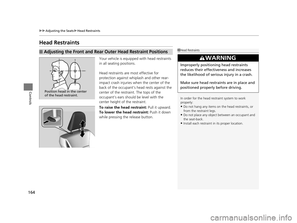 HONDA ACCORD COUPE 2016 9.G Owners Manual 164
uuAdjusting the Seats uHead Restraints
Controls
Head Restraints
Your vehicle is equipped with head restraints
in all seating positions.
Head restraints are most effective for
protection against HONDA ACCORD COUPE 2016 9.G Owners Manual 164
uuAdjusting the Seats uHead Restraints
Controls
Head Restraints
Your vehicle is equipped with head restraints
in all seating positions.
Head restraints are most effective for
protection against