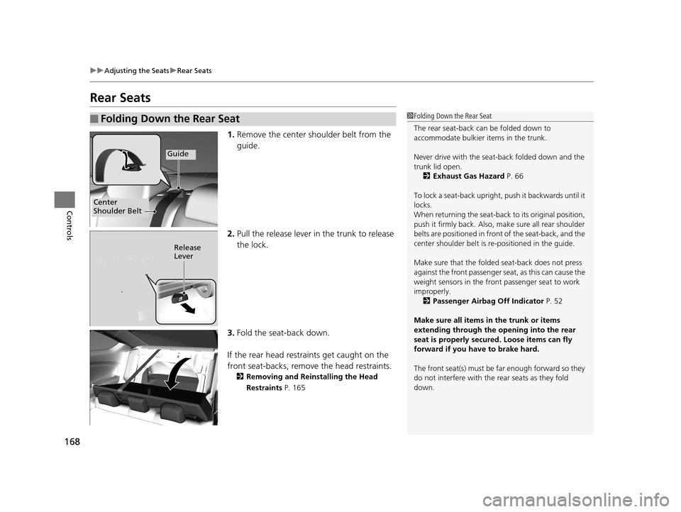 HONDA ACCORD COUPE 2016 9.G Owners Manual 168
uuAdjusting the Seats uRear Seats
Controls
Rear Seats
1. Remove the center shoulder belt from the
guide.
2. Pull the release lever in the trunk to release
the lock.
3. Fold the seat-back down.
HONDA ACCORD COUPE 2016 9.G Owners Manual 168
uuAdjusting the Seats uRear Seats
Controls
Rear Seats
1. Remove the center shoulder belt from the
guide.
2. Pull the release lever in the trunk to release
the lock.
3. Fold the seat-back down.