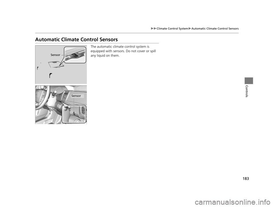 HONDA ACCORD COUPE 2016 9.G Owners Manual 183
uuClimate Control System uAutomatic Climate Control Sensors
Controls
Automatic Climate Control Sensors
The automatic climate control system is
equipped with sensors. Do not cover or spill
any l HONDA ACCORD COUPE 2016 9.G Owners Manual 183
uuClimate Control System uAutomatic Climate Control Sensors
Controls
Automatic Climate Control Sensors
The automatic climate control system is
equipped with sensors. Do not cover or spill
any l