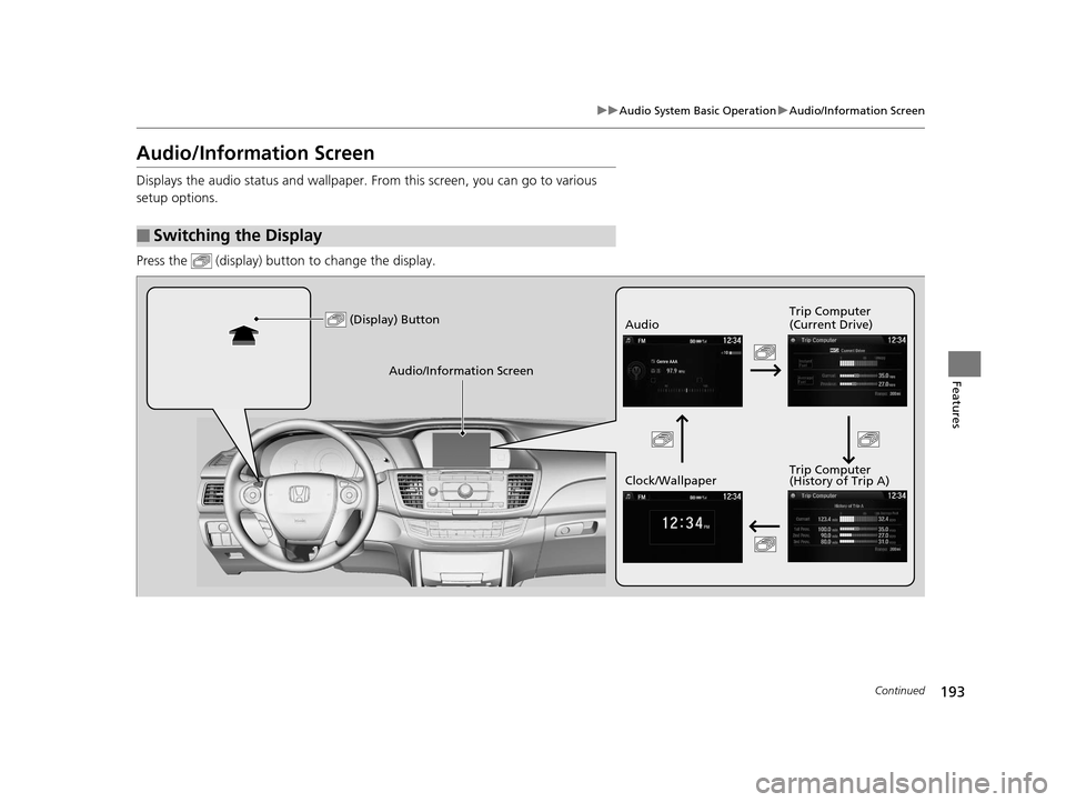 HONDA ACCORD COUPE 2016 9.G Owners Manual 193
uuAudio System Basic Operation uAudio/Information Screen
Continued
Features
Audio/Information Screen
Displays the audio status and wallpaper. From this screen, you can go to various 
setup options