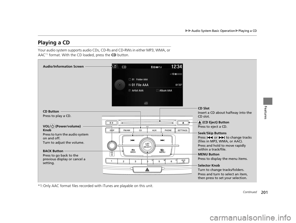 HONDA ACCORD COUPE 2016 9.G Owners Manual 201
uuAudio System Basic Operation uPlaying a CD
Continued
Features
Playing a CD
Your audio system supports audio CDs, CD-Rs and CD-RWs in either MP3, WMA, or
AAC*1 format. With the CD loaded, press HONDA ACCORD COUPE 2016 9.G Owners Manual 201
uuAudio System Basic Operation uPlaying a CD
Continued
Features
Playing a CD
Your audio system supports audio CDs, CD-Rs and CD-RWs in either MP3, WMA, or
AAC*1 format. With the CD loaded, press